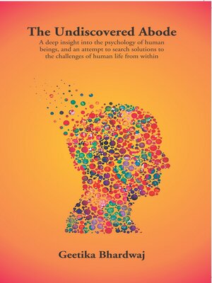 cover image of The Undiscovered Abode (A Deep Insight Into the Psychology of Human Beings, and an Attempt to Search Solutions to the Challenges of Human Life From Within)
